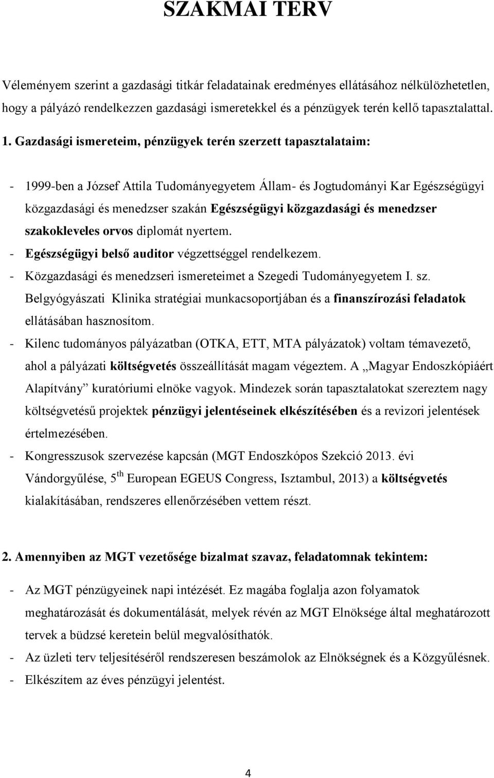 közgazdasági és menedzser szakokleveles orvos diplomát nyertem. - Egészségügyi belső auditor végzettséggel rendelkezem. - Közgazdasági és menedzseri ismereteimet a Szegedi Tudományegyetem I. sz. Belgyógyászati Klinika stratégiai munkacsoportjában és a finanszírozási feladatok ellátásában hasznosítom.