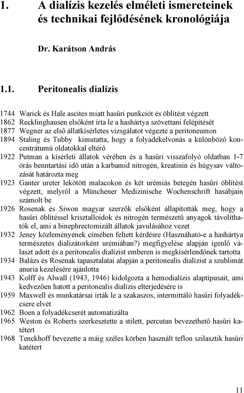 a különböző koncentrátumú oldatokkal eltérő 1922 Putman a kísérleti állatok vérében és a hasűri visszafolyó oldatban 1-7 órás benntartási idő után a karbamid nitrogén, kreatinin és húgysav változását