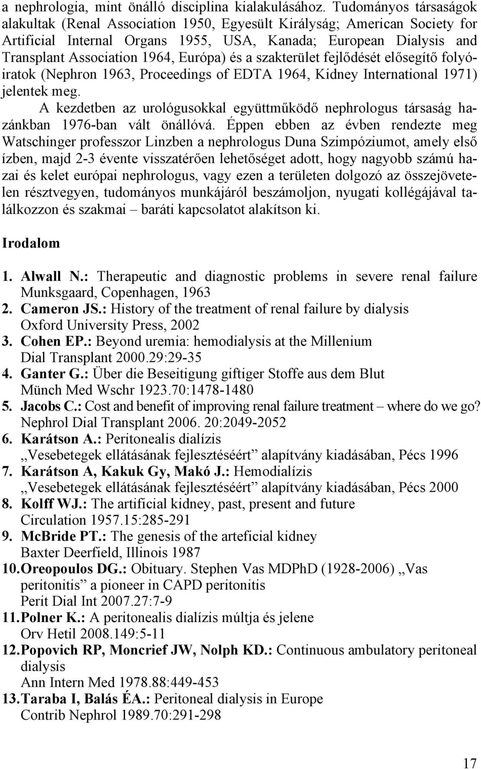 Európa) és a szakterület fejlődését elősegítő folyóiratok (Nephron 1963, Proceedings of EDTA 1964, Kidney International 1971) jelentek meg.