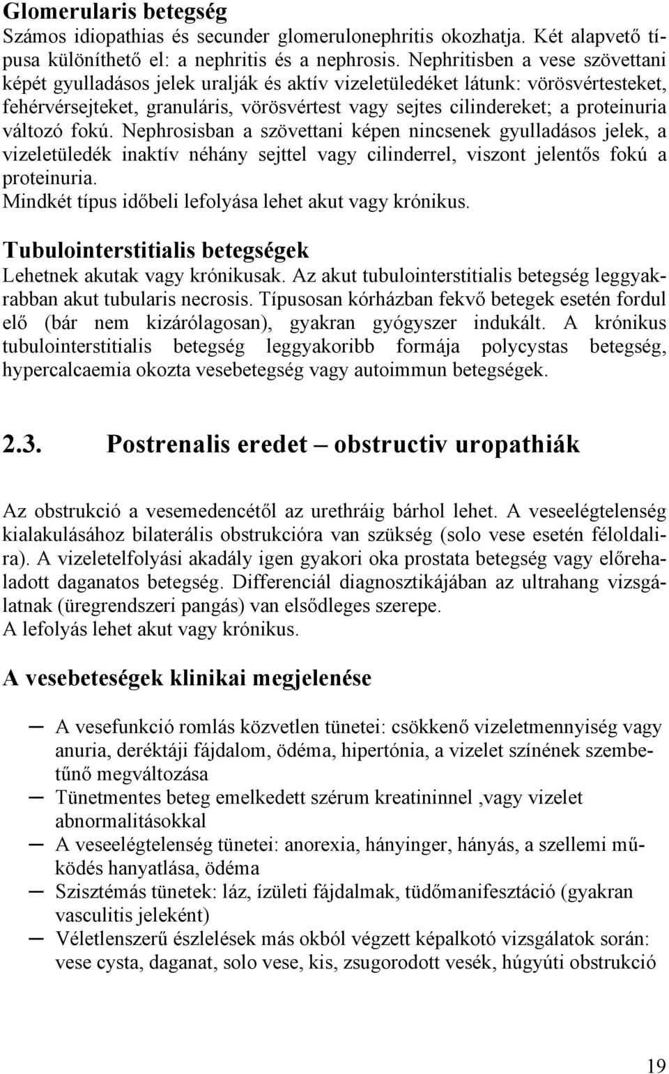 változó fokú. Nephrosisban a szövettani képen nincsenek gyulladásos jelek, a vizeletüledék inaktív néhány sejttel vagy cilinderrel, viszont jelentős fokú a proteinuria.