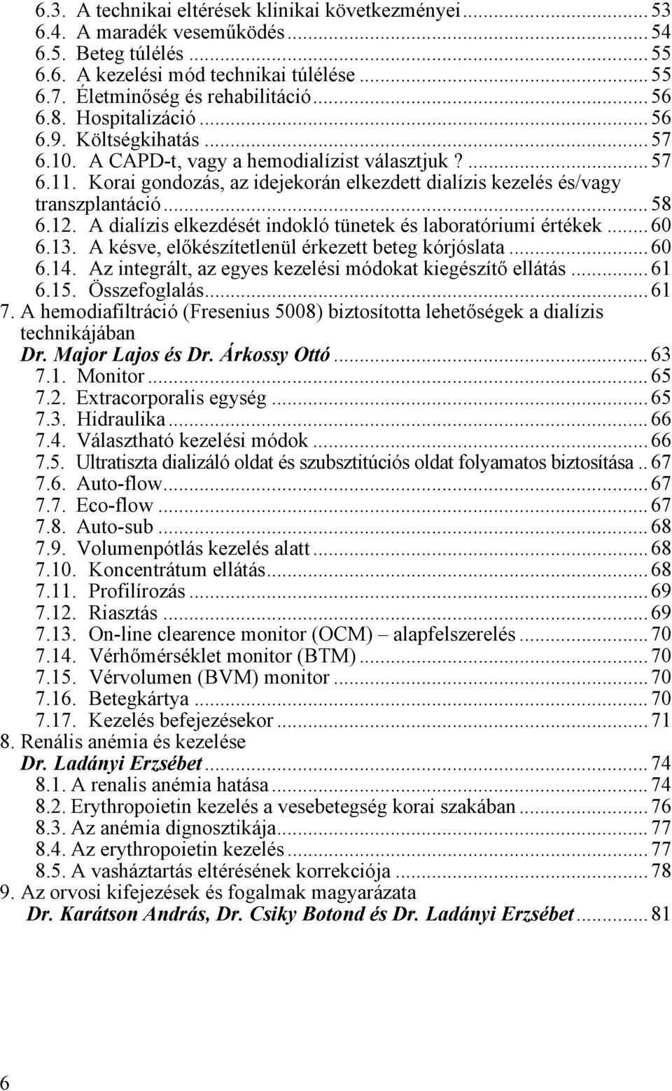 12. A dialízis elkezdését indokló tünetek és laboratóriumi értékek... 60 6.13. A késve, előkészítetlenül érkezett beteg kórjóslata... 60 6.14.