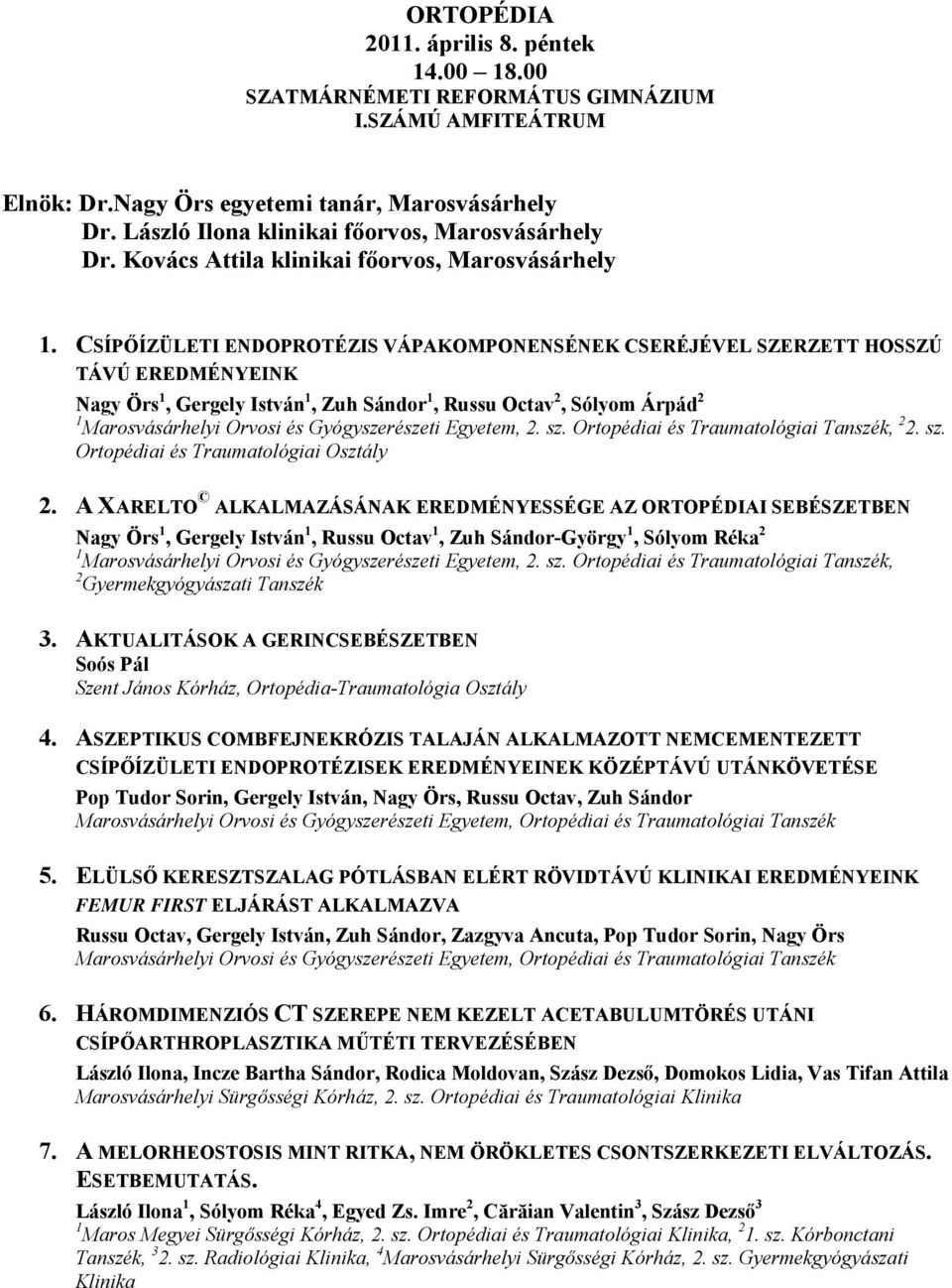 CSÍPŐÍZÜLETI ENDOPROTÉZIS VÁPAKOMPONENSÉNEK CSERÉJÉVEL SZERZETT HOSSZÚ TÁVÚ EREDMÉNYEINK Nagy Örs 1, Gergely István 1, Zuh Sándor 1, Russu Octav 2, Sólyom Árpád 2 1 Marosvásárhelyi Orvosi és