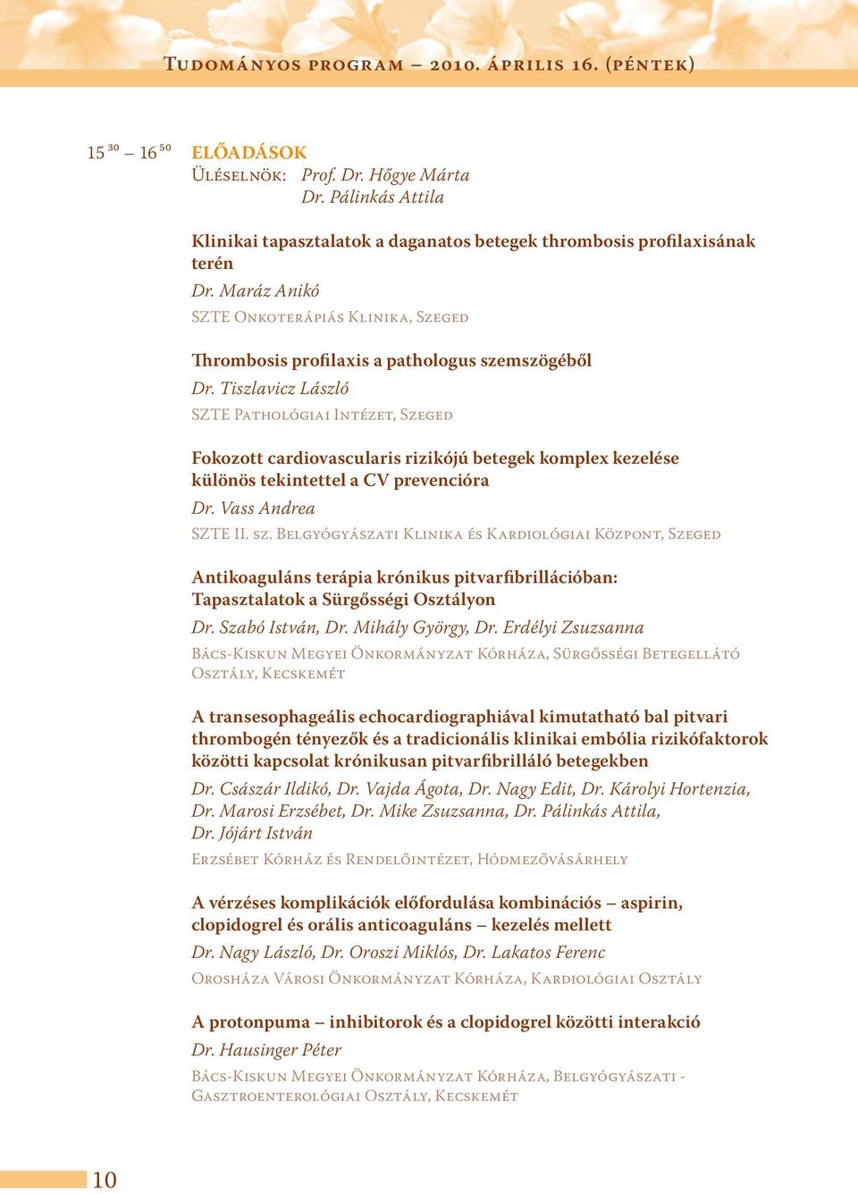 Tiszlavicz László SZTE Pathológiai Intézet, Szeged fokozott cardiovascularis rizikójú betegek komplex kezelése különös tekintettel a CV prevencióra Dr. Vass Andrea SZTE II. sz.