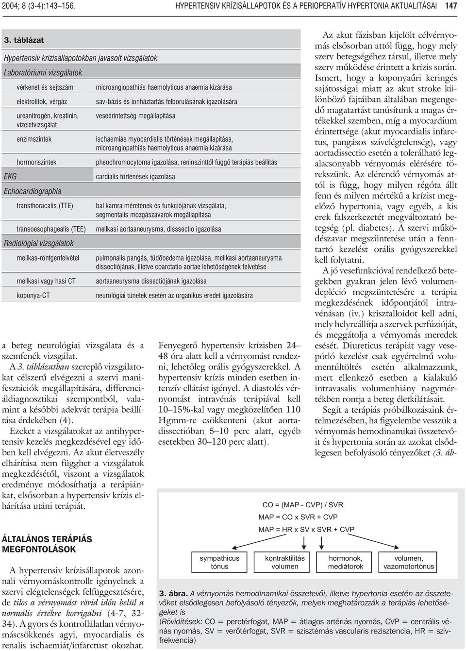 hormonszintek Echocardiographia transthoracalis (TTE) transoesophagealis (TEE) Radiológiai vizsgálatok mellkas-röntgenfelvétel mellkasi vagy hasi CT koponya-ct a beteg neurológiai vizsgálata és a