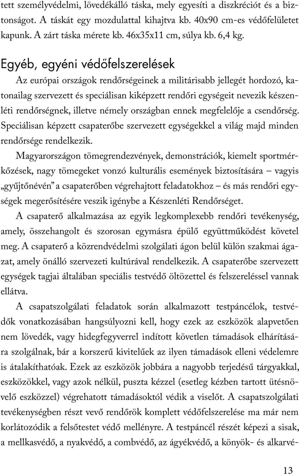 Egyéb, egyéni védőfelszerelések Az európai országok rendőrségeinek a militárisabb jellegét hordozó, katonailag szervezett és speciálisan kiképzett rendőri egységeit nevezik készenléti rendőrségnek,