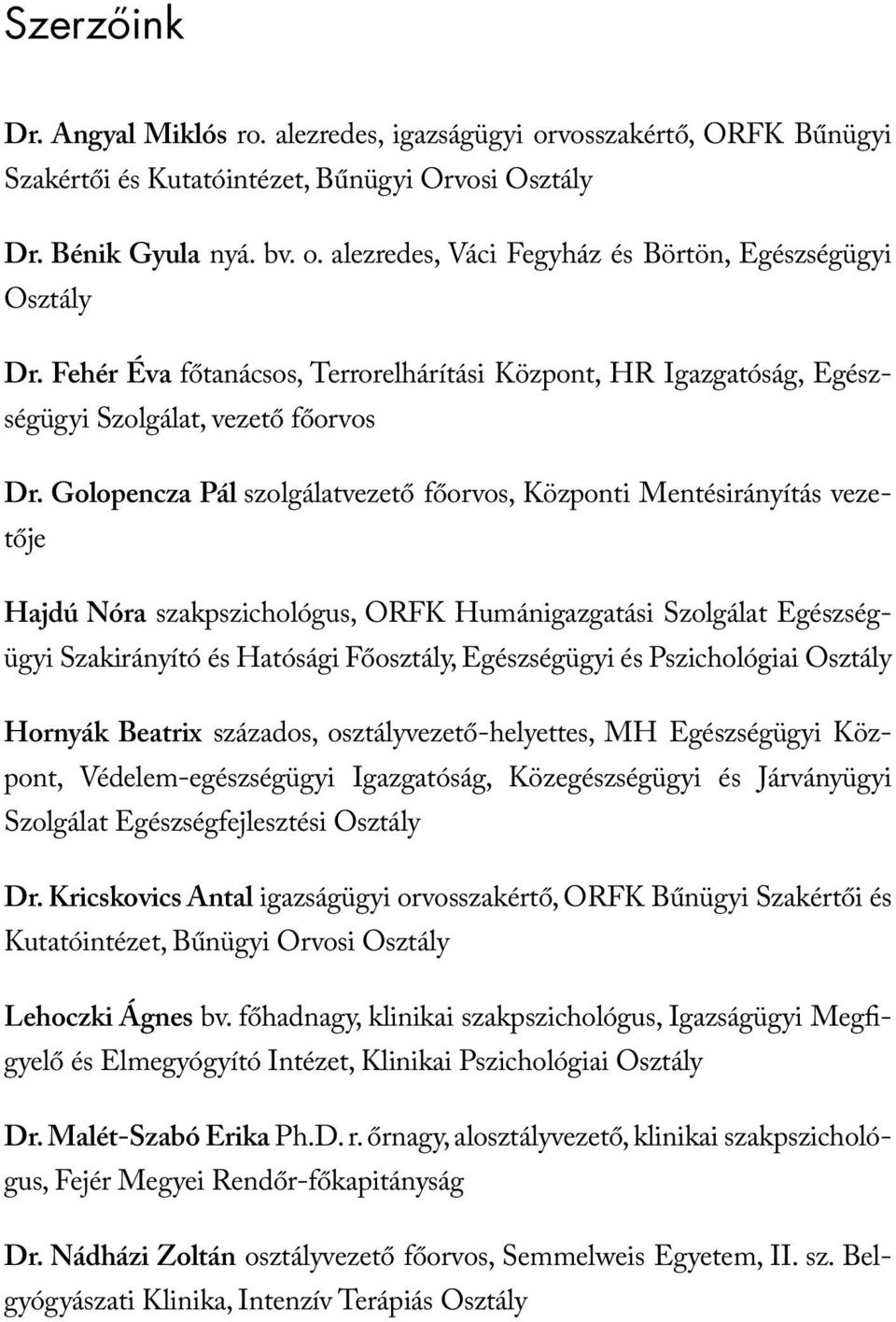 Golopencza Pál szolgálatvezető főorvos, Központi Mentésirányítás vezetője Hajdú Nóra szakpszichológus, ORFK Humánigazgatási Szolgálat Egészségügyi Szakirányító és Hatósági Főosztály, Egészségügyi és