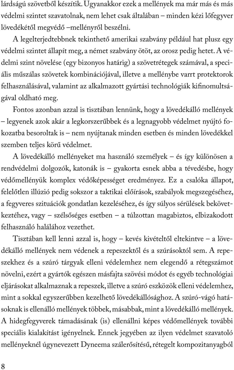 A védelmi szint növelése (egy bizonyos határig) a szövetrétegek számával, a speciális műszálas szövetek kombinációjával, illetve a mellénybe varrt protektorok felhasználásával, valamint az