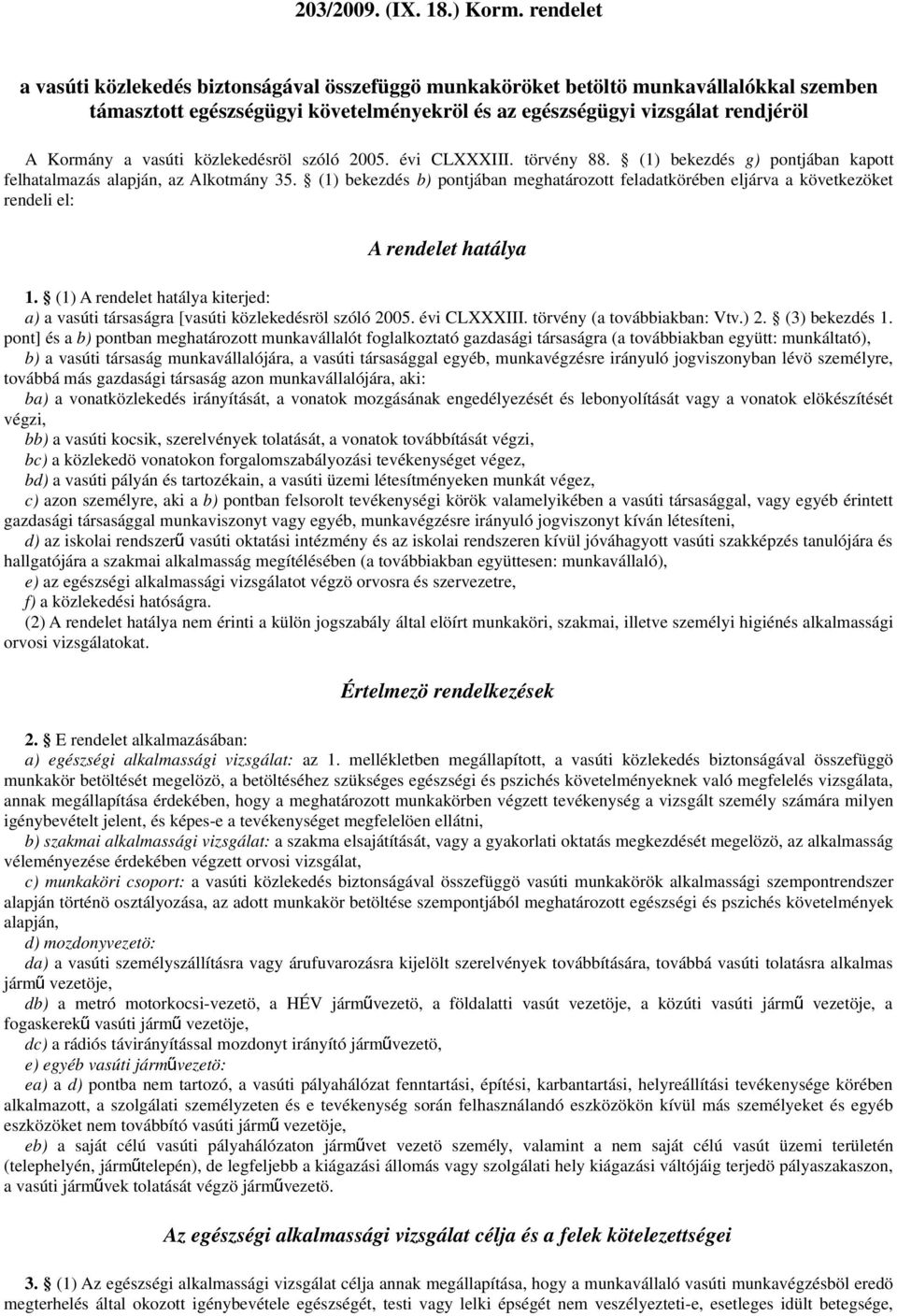 közlekedésröl szóló 2005. évi CLXXXIII. törvény 88. (1) bekezdés g) pontjában kapott felhatalmazás alapján, az Alkotmány 35.