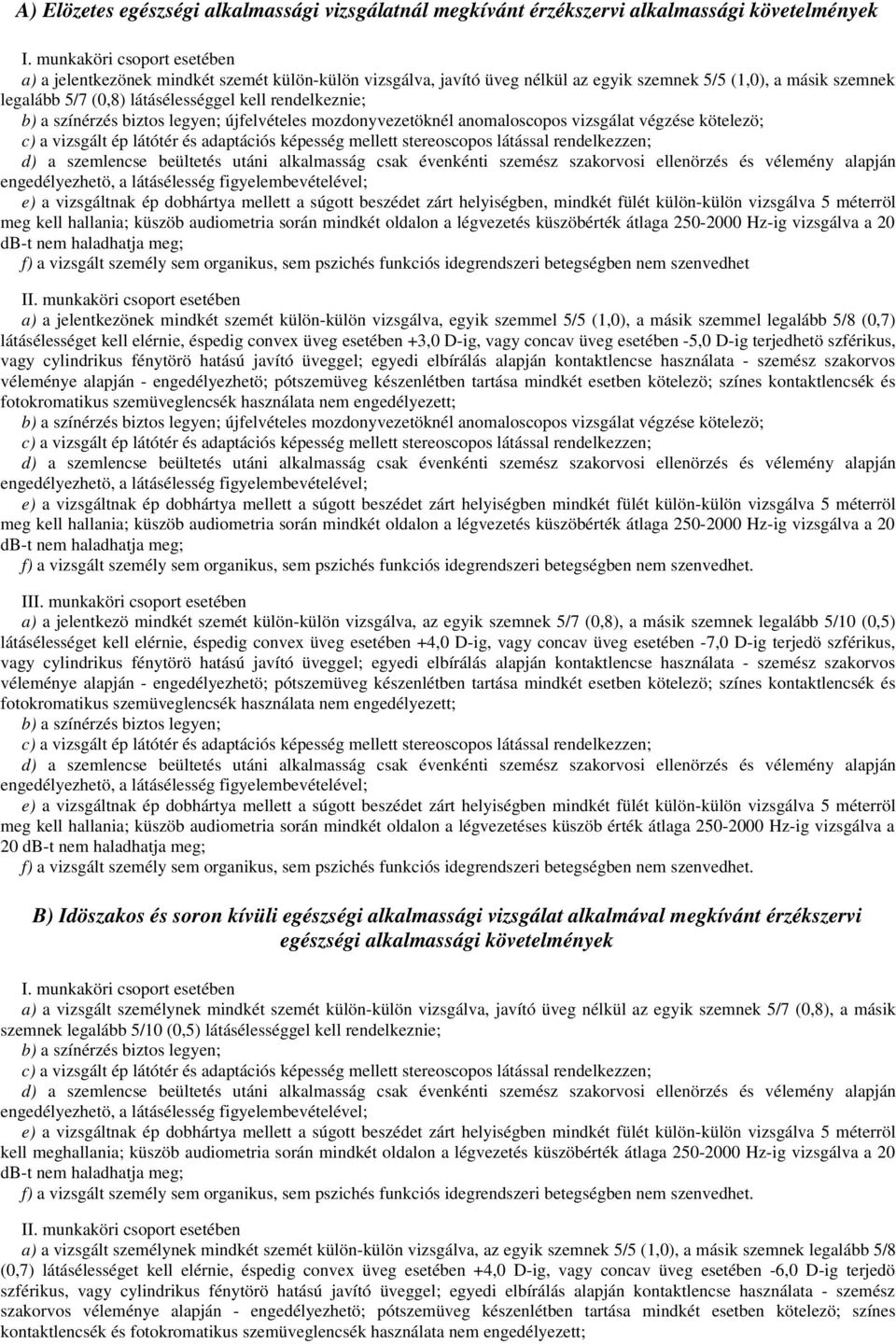 rendelkeznie; b) a színérzés biztos legyen; újfelvételes mozdonyvezetöknél anomaloscopos vizsgálat végzése kötelezö; c) a vizsgált ép látótér és adaptációs képesség mellett stereoscopos látással