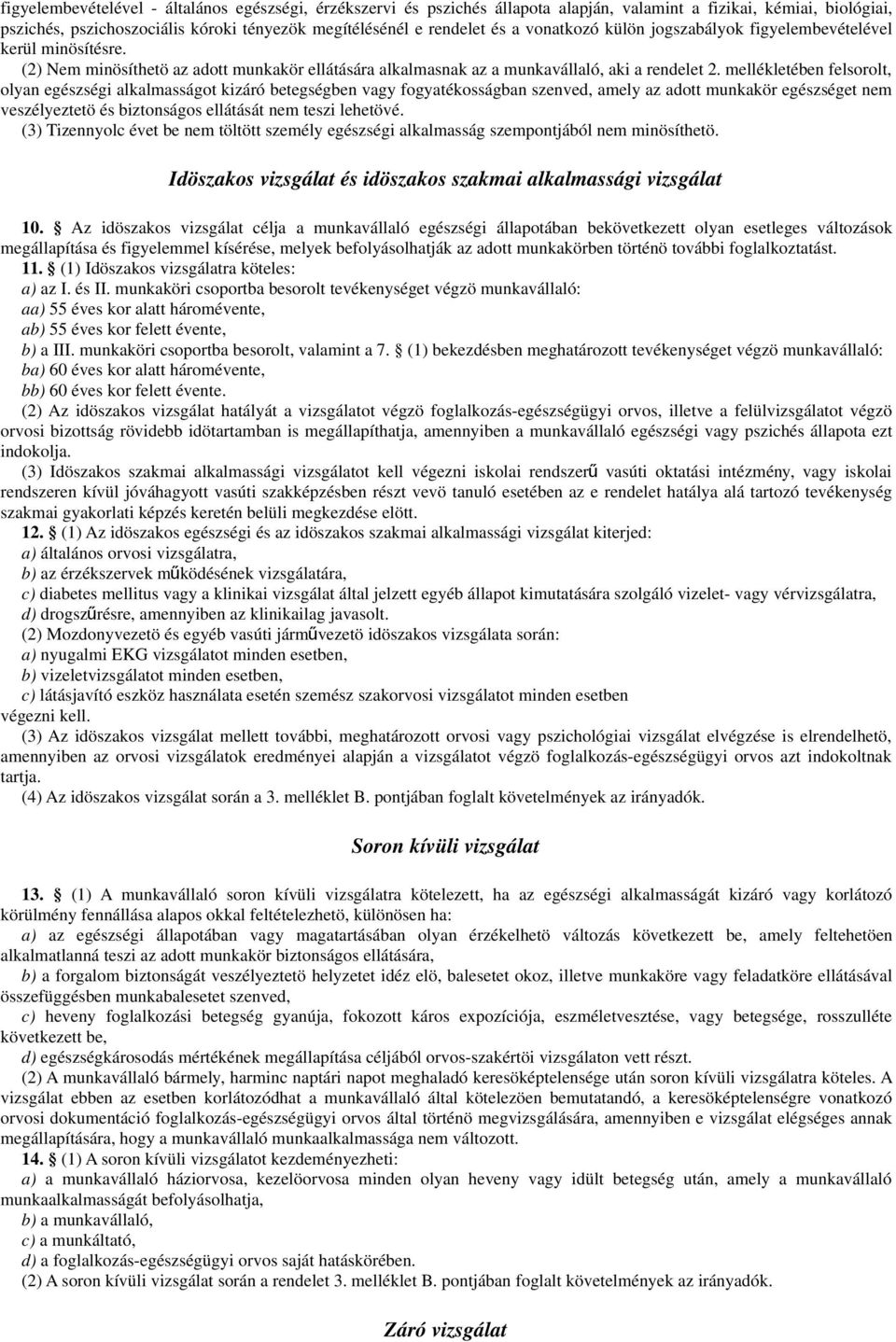 mellékletében felsorolt, olyan egészségi alkalmasságot kizáró betegségben vagy fogyatékosságban szenved, amely az adott munkakör egészséget nem veszélyeztetö és biztonságos ellátását nem teszi