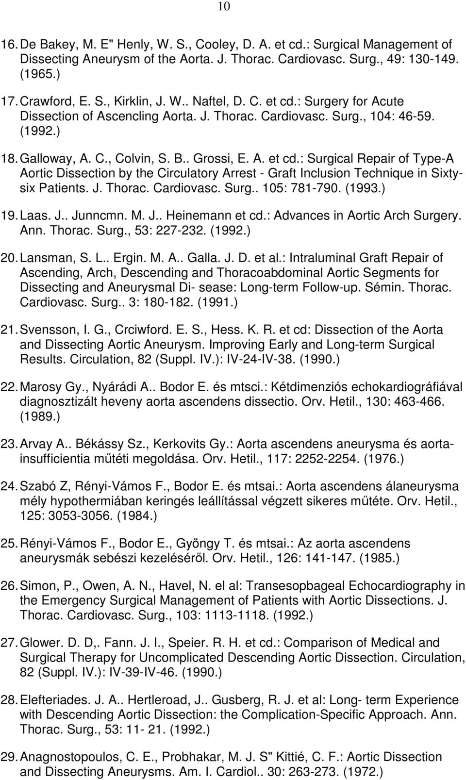 J. Thorac. Cardiovasc. Surg.. 105: 781-790. (1993.) 19. Laas. J.. Junncmn. M. J.. Heinemann et cd.: Advances in Aortic Arch Surgery. Ann. Thorac. Surg., 53: 227-232. (1992.) 20. Lansman, S. L.. Ergin.