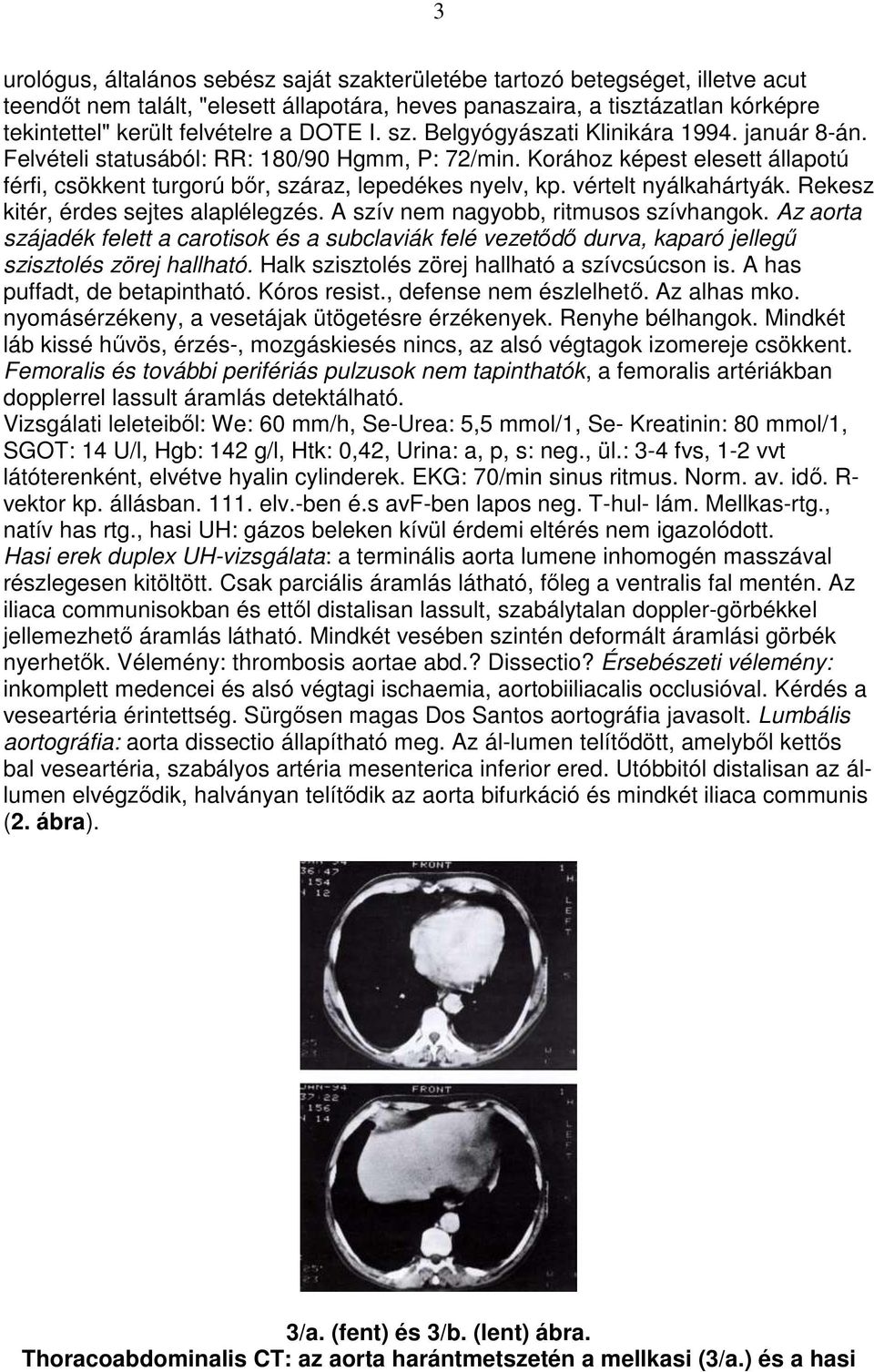 vértelt nyálkahártyák. Rekesz kitér, érdes sejtes alaplélegzés. A szív nem nagyobb, ritmusos szívhangok.