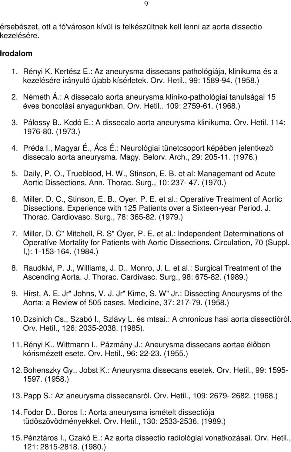 : A dissecalo aorta aneurysma kliniko-pathológiai tanulságai 15 éves boncolási anyagunkban. Orv. Hetil.. 109: 2759-61. (1968.) 3. Pálossy B.. Kcdó E.: A dissecalo aorta aneurysma klinikuma. Orv. Hetil. 114: 1976-80.