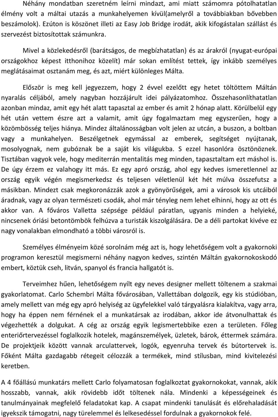 Mivel a közlekedésről (barátságos, de megbízhatatlan) és az árakról (nyugat-európai országokhoz képest itthonihoz közelít) már sokan említést tettek, így inkább személyes meglátásaimat osztanám meg,