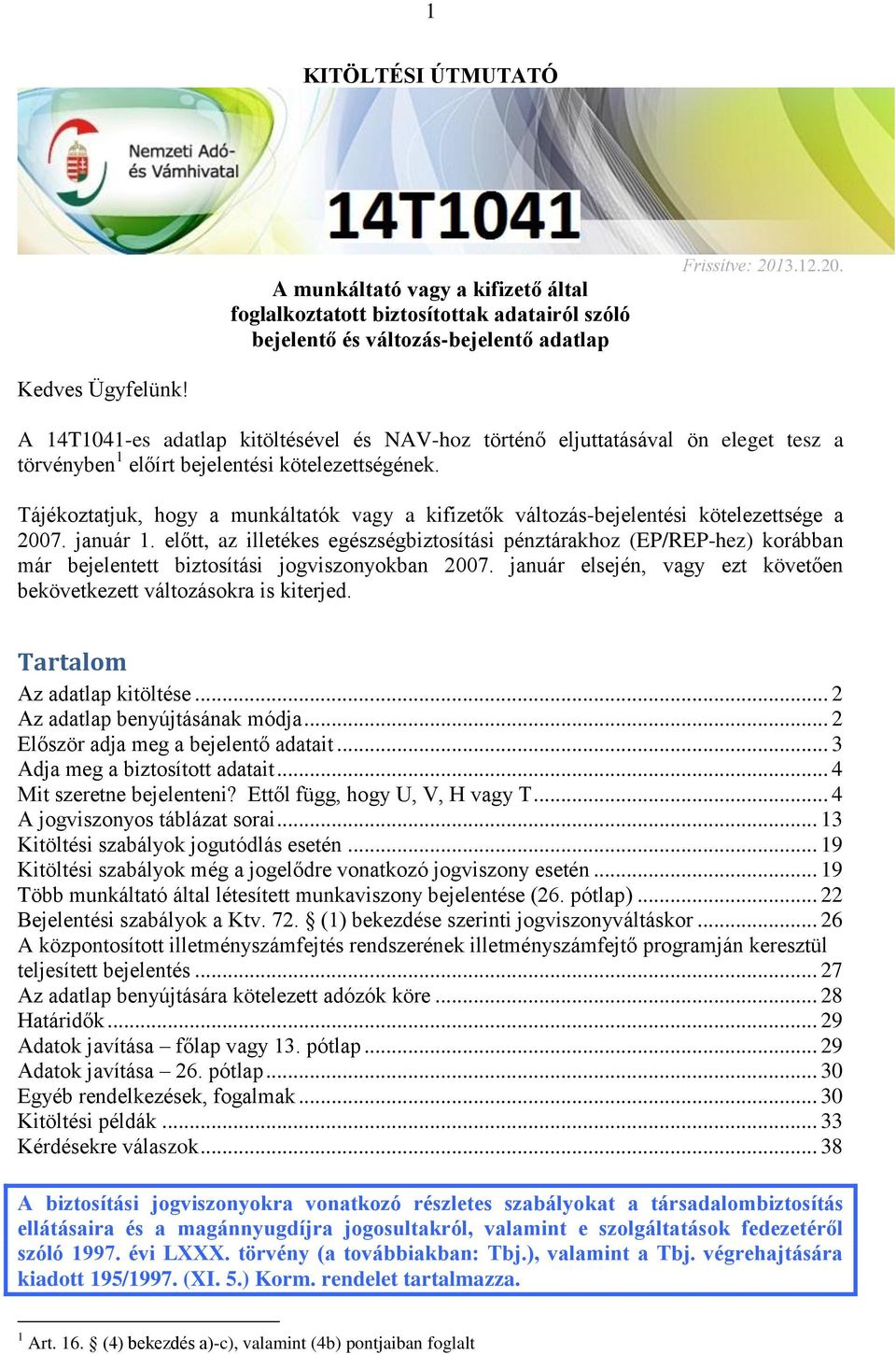 Tájékoztatjuk, hogy a munkáltatók vagy a kifizetők változás-bejelentési kötelezettsége a 2007. január 1.