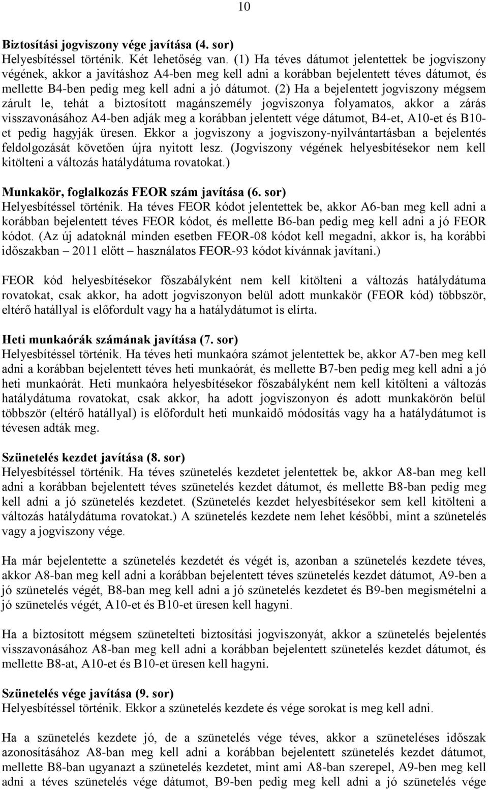 (2) Ha a bejelentett jogviszony mégsem zárult le, tehát a biztosított magánszemély jogviszonya folyamatos, akkor a zárás visszavonásához A4-ben adják meg a korábban jelentett vége dátumot, B4-et,