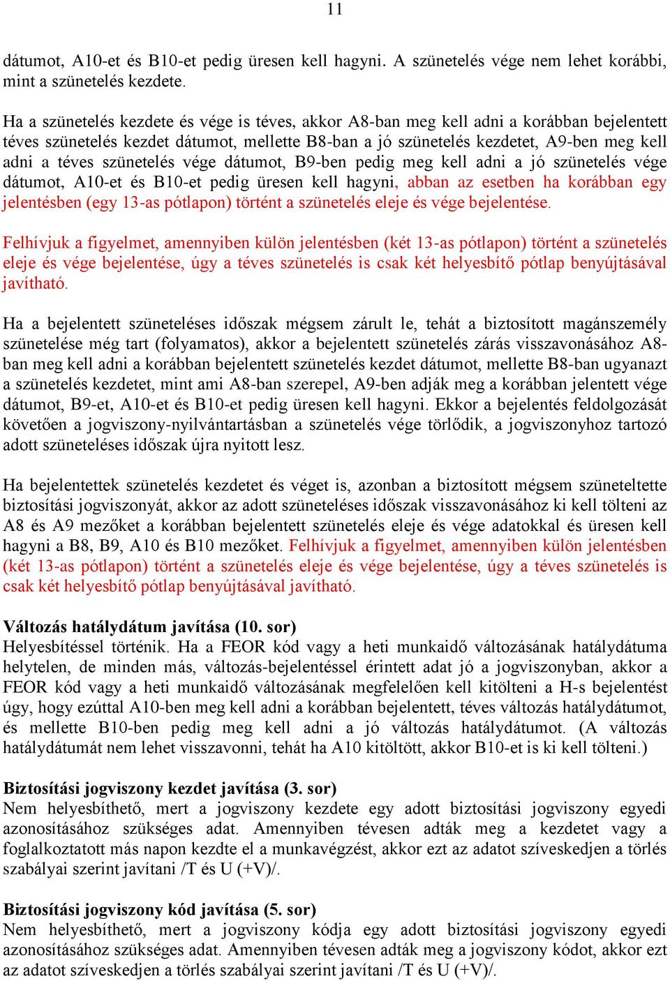 szünetelés vége dátumot, B9-ben pedig meg kell adni a jó szünetelés vége dátumot, A10-et és B10-et pedig üresen kell hagyni, abban az esetben ha korábban egy jelentésben (egy 13-as pótlapon) történt