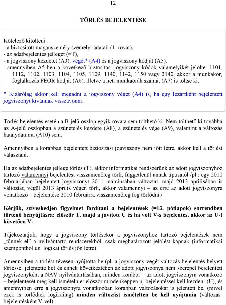 1101, 1112, 1102, 1103, 1104, 1105, 1109, 1140, 1142, 1150 vagy 3140, akkor a munkakör, foglalkozás FEOR kódját (A6), illetve a heti munkaórák számát (A7) is töltse ki.