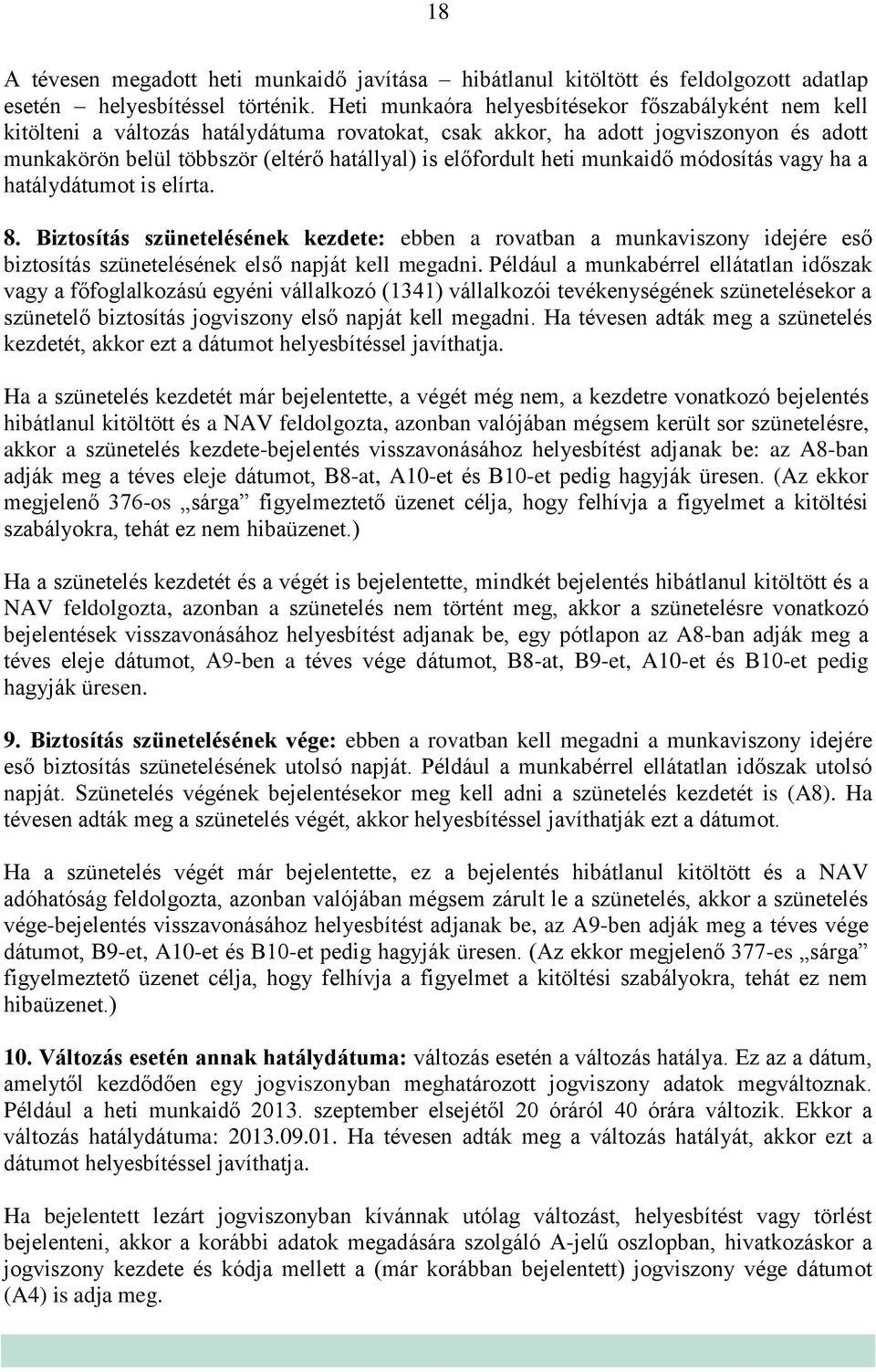 heti munkaidő módosítás vagy ha a hatálydátumot is elírta. 8. Biztosítás szünetelésének kezdete: ebben a rovatban a munkaviszony idejére eső biztosítás szünetelésének első napját kell megadni.