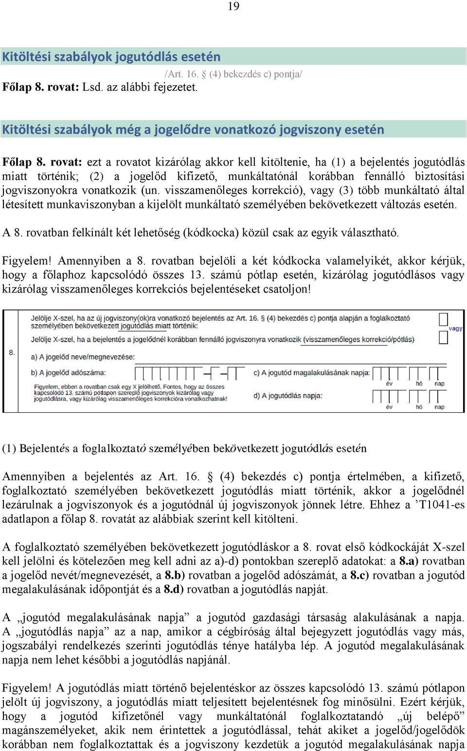 visszamenőleges korrekció), vagy (3) több munkáltató által létesített munkaviszonyban a kijelölt munkáltató személyében bekövetkezett változás esetén. A 8.