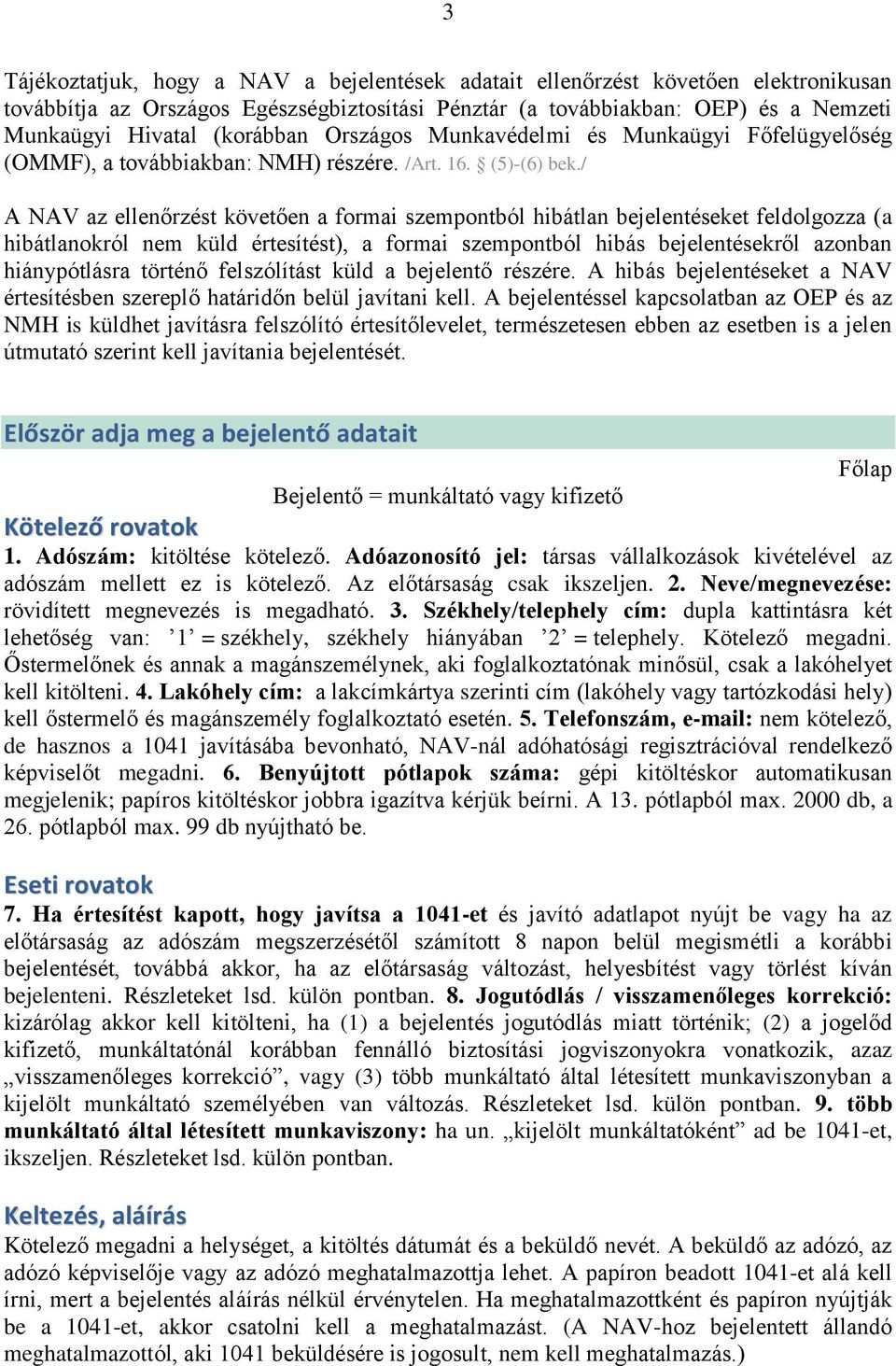 / A NAV az ellenőrzést követően a formai szempontból hibátlan bejelentéseket feldolgozza (a hibátlanokról nem küld értesítést), a formai szempontból hibás bejelentésekről azonban hiánypótlásra