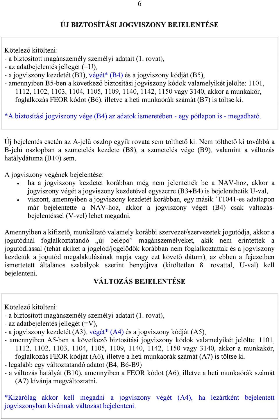 1101, 1112, 1102, 1103, 1104, 1105, 1109, 1140, 1142, 1150 vagy 3140, akkor a munkakör, foglalkozás FEOR kódot (B6), illetve a heti munkaórák számát (B7) is töltse ki.