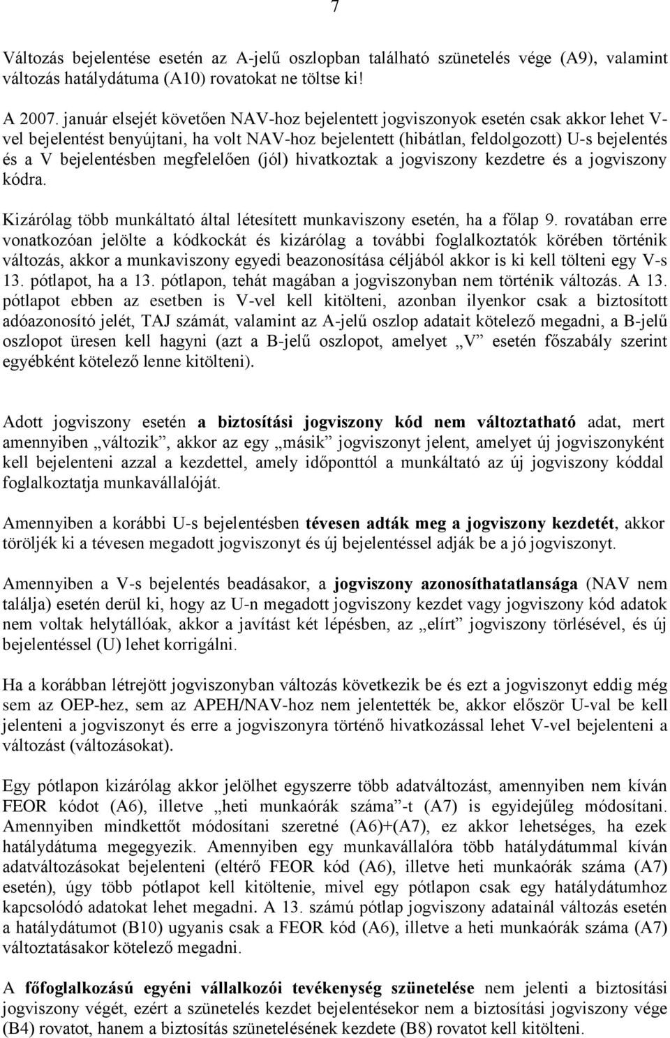 bejelentésben megfelelően (jól) hivatkoztak a jogviszony kezdetre és a jogviszony kódra. Kizárólag több munkáltató által létesített munkaviszony esetén, ha a főlap 9.