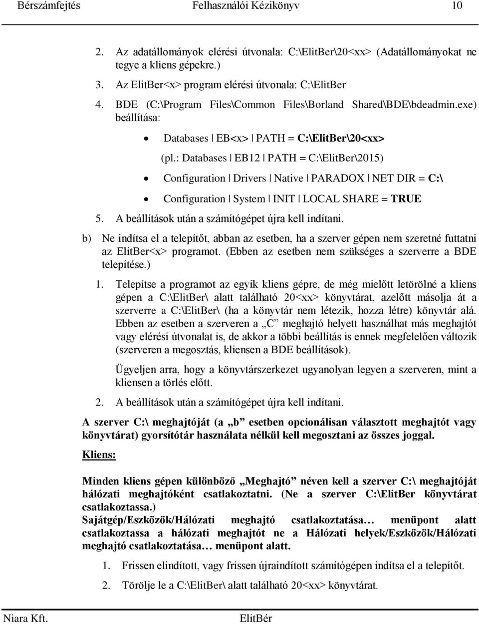 : Databases EB12 PATH = C:\ElitBer\2015) Configuration Drivers Native PARADOX NET DIR = C:\ Configuration System INIT LOCAL SHARE = TRUE 5. A beállítások után a számítógépet újra kell indítani.