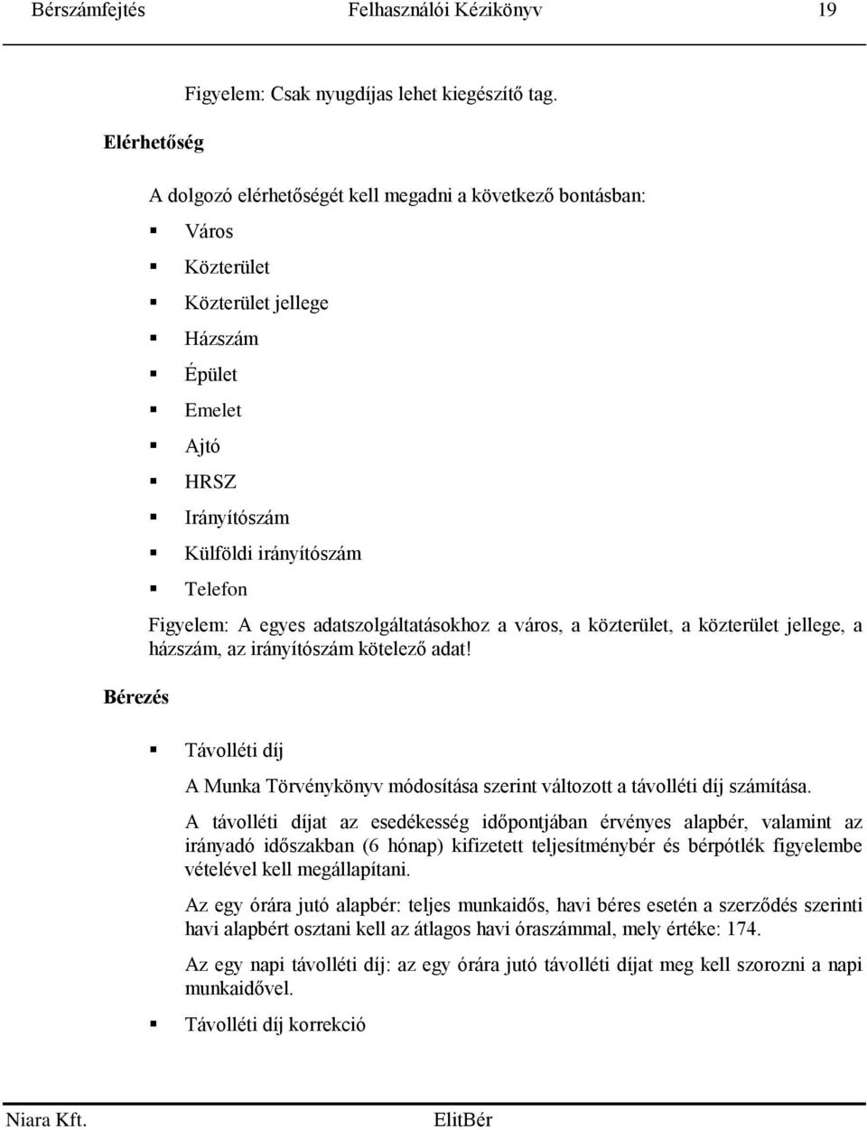 adatszolgáltatásokhoz a város, a közterület, a közterület jellege, a házszám, az irányítószám kötelező adat! Távolléti díj A Munka Törvénykönyv módosítása szerint változott a távolléti díj számítása.