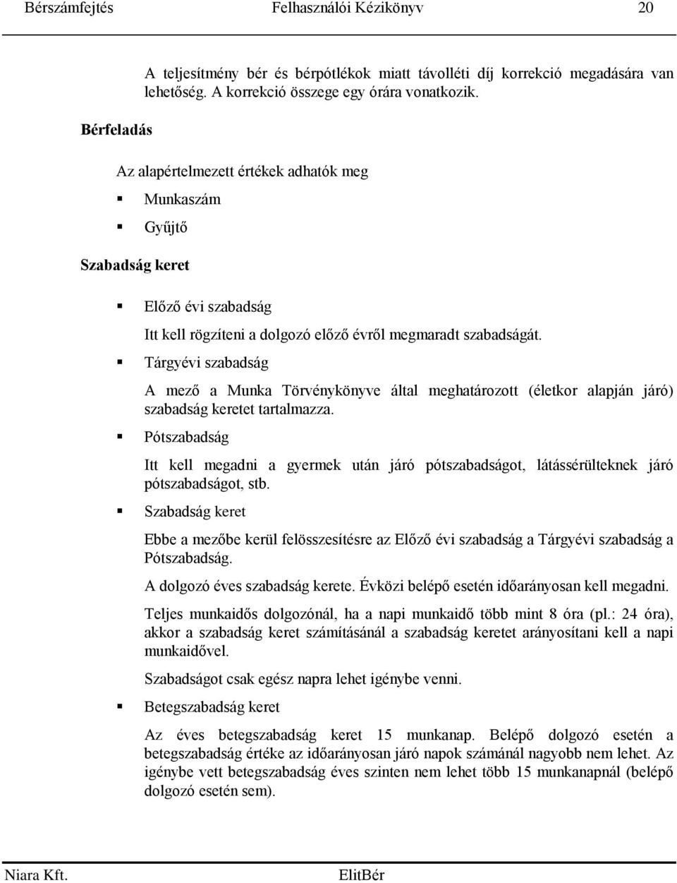 Tárgyévi szabadság A mező a Munka Törvénykönyve által meghatározott (életkor alapján járó) szabadság keretet tartalmazza.