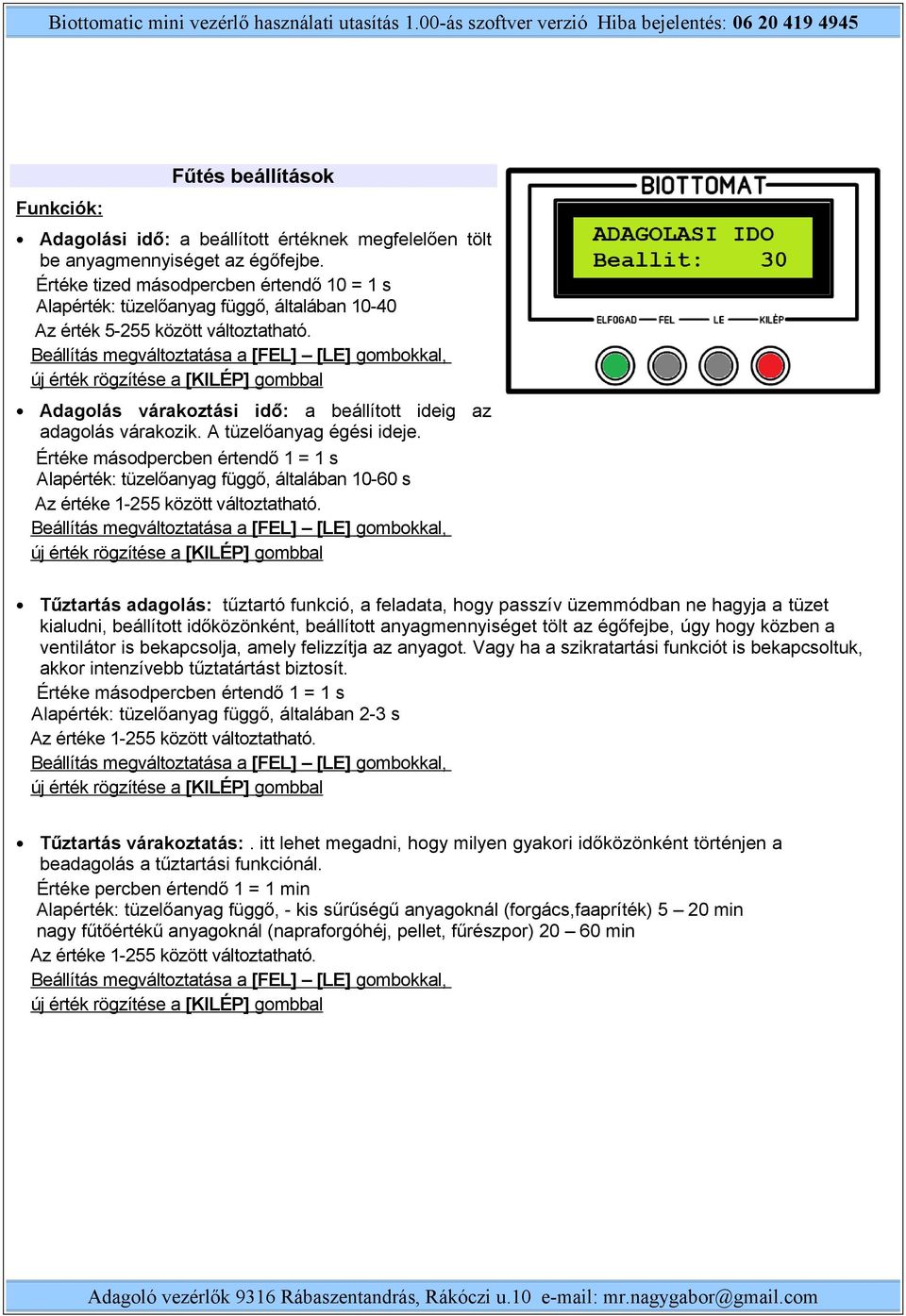 A tüzelőanyag égési ideje. Értéke másodpercben értendő 1 = 1 s Alapérték: tüzelőanyag függő, általában 10-60 s Az értéke 1-255 között változtatható.