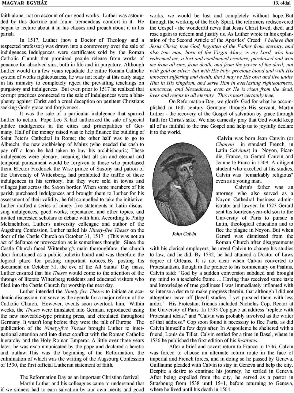 Idelette Calvin died in 1549. Calvin wrote that she was a helper in ministry, never stood in his way, never troubled him about her children, and had a greatness of spirit.