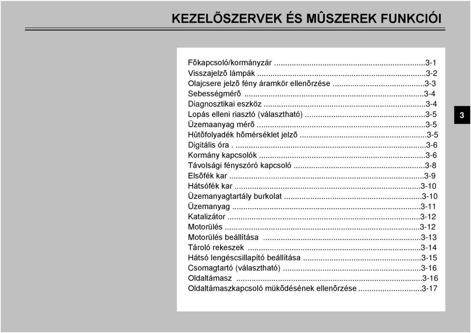 ...- Kormány kapcsolók...- Távolsági fényszóró kapcsoló...- Elsõfék kar...- Hátsófék kar...-0 Üzemanyagtartály burkolat...-0 Üzemanyag...- Katalizátor.