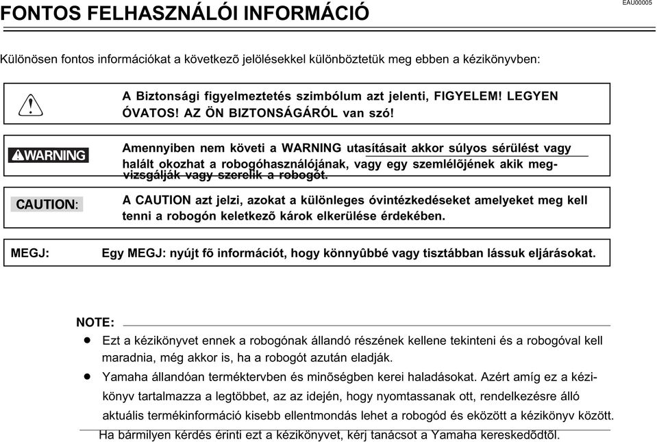 Amennyiben nem követi a WARNING utasításait akkor súlyos sérülést vagy halált okozhat a robogóhasználójának, vagy egy szemlélõjének akik megvizsgálják vagy szerelik a robogót.