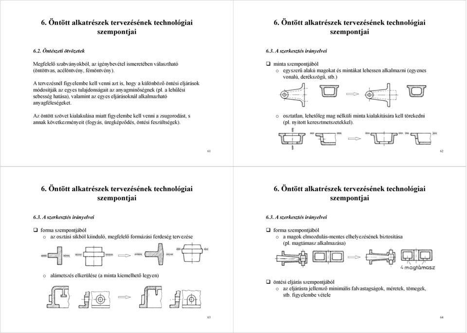 A tervezésnél figyelembe kell venni azt is, hogy a különböző öntési eljárások módosítják az egyes tulajdonságait az anyagminőségnek (pl.