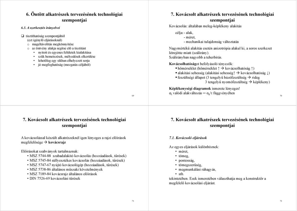 szűk bemetszések, mélyedések elkerülése lehetőleg egy síkban elhelyezett sorja jó megfoghatóság (mozgatás céljából) 69 7.