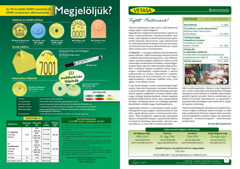 A sertés ENAR-ban használható füljelzõk a sertésszállítás céljának megfelelõen 2 csoportba sorolhatók: MS vágóhídi mûanyag füljelzõ (FEHÉR): Hazai vágóhídra történõ szállítás esetén.