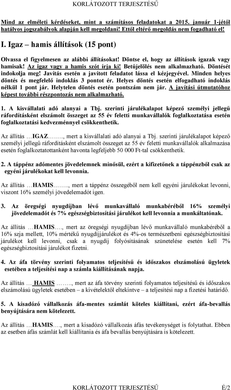 Döntését indokolja meg! Javítás esetén a javított feladatot lássa el kézjegyével. Minden helyes döntés és megfelelő indoklás 3 pontot ér. Helyes döntés esetén elfogadható indoklás nélkül 1 pont jár.