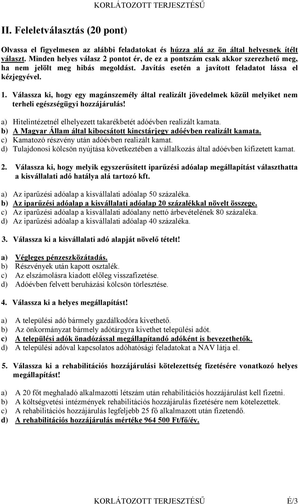 Válassza ki, hogy egy magánszemély által realizált jövedelmek közül melyiket nem terheli egészségügyi hozzájárulás! a) Hitelintézetnél elhelyezett takarékbetét adóévben realizált kamata.