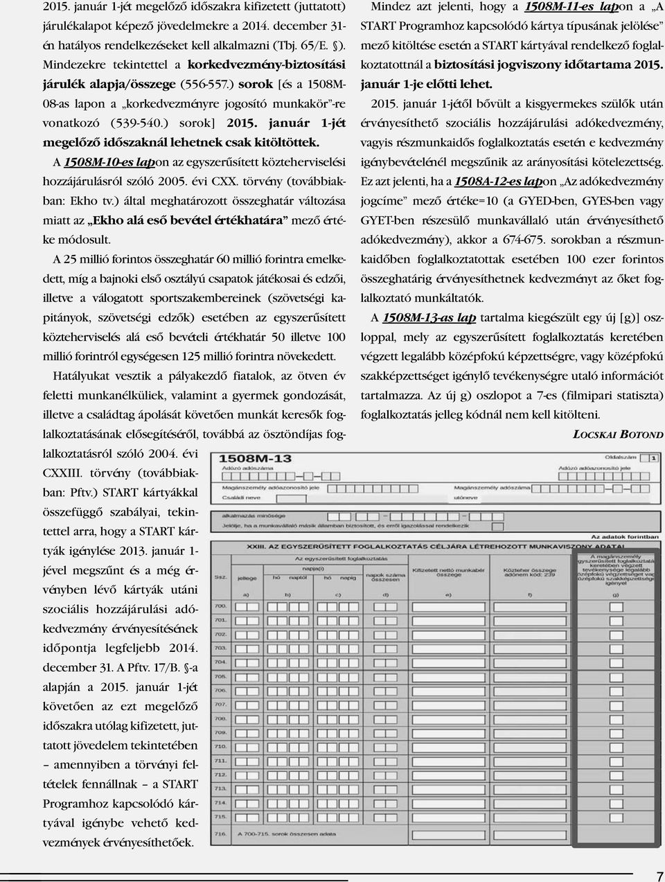 január 1-jét megelőző időszaknál lehetnek csak kitöltöttek. A 1508M-10-es lapon az egyszerűsített közteherviselési hozzájárulásról szóló 2005. évi CXX. törvény (továbbiak- ban: Ekho tv.