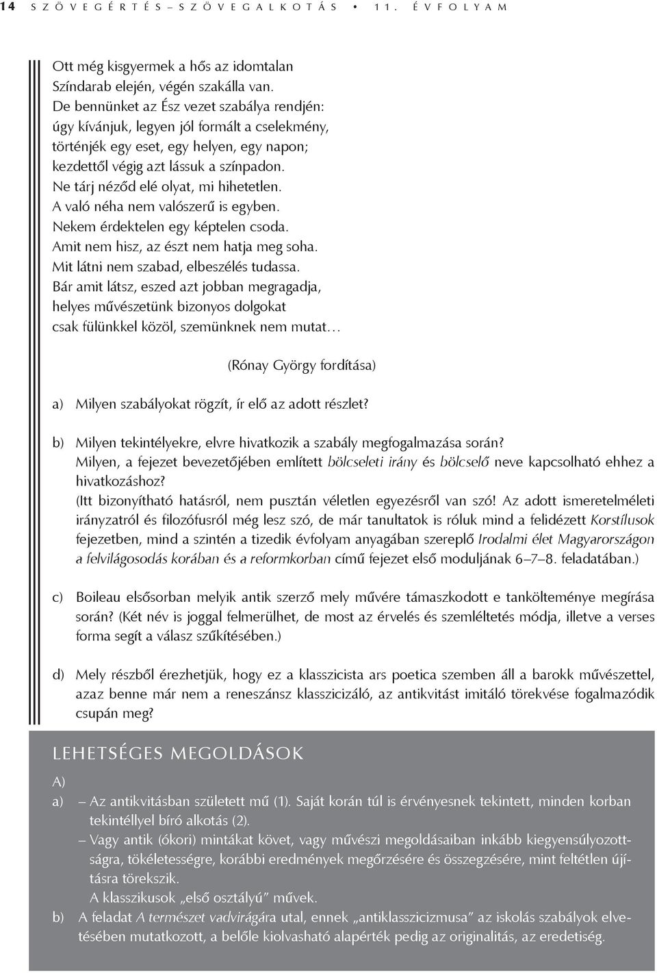 Ne tárj néződ elé olyat, mi hihetetlen. A való néha nem valószerű is egyben. Nekem érdektelen egy képtelen csoda. Amit nem hisz, az észt nem hatja meg soha. Mit látni nem szabad, elbeszélés tudassa.