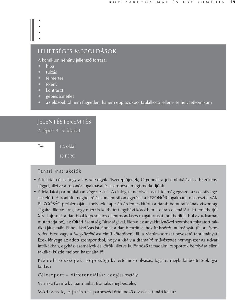 oldal 15 PERC Tanári instrukciók A feladat célja, hogy a Tartuffe egyik főszereplőjének, Orgonnak a jellemhibájával, a hiszékenységgel, illetve a rezonőr fogalmával és szerepével megismerkedjünk.