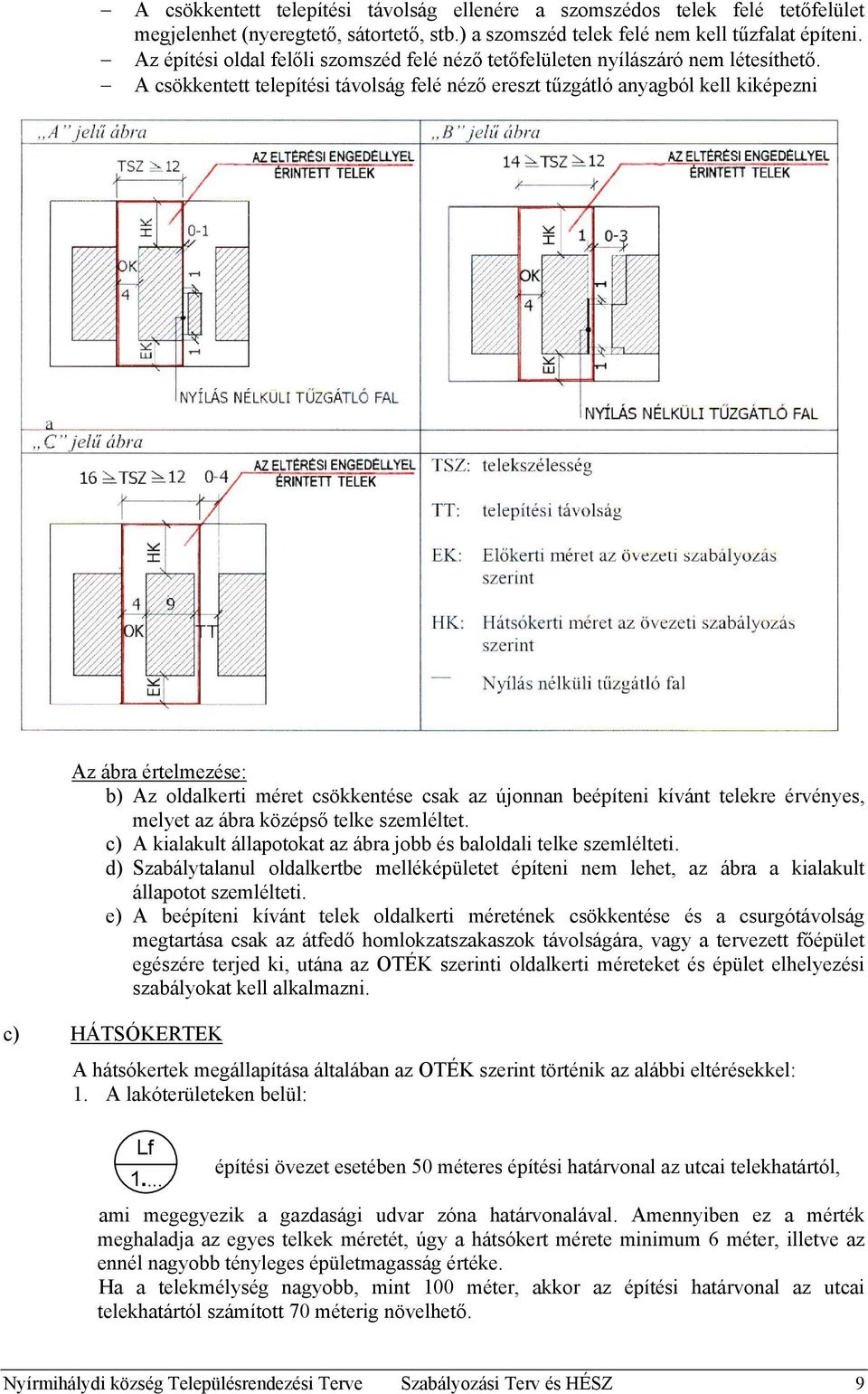 A csökkentett telepítési távolság felé néző ereszt tűzgátló anyagból kell kiképezni Az ábra értelmezése: b) Az oldalkerti méret csökkentése csak az újonnan beépíteni kívánt telekre érvényes, melyet