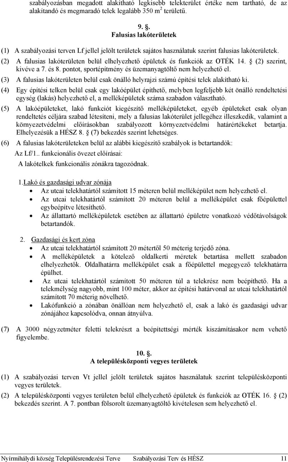 (2) A falusias lakóterületen belül elhelyezhető épületek és funkciók az OTÉK 14. (2) szerint, kivéve a 7. és 8. pontot, sportépítmény és üzemanyagtöltő nem helyezhető el.