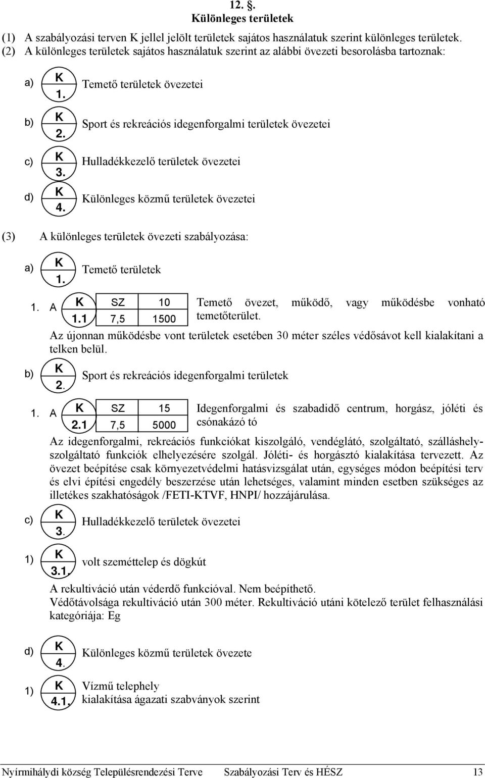 Temető területek övezetei Sport és rekreációs idegenforgalmi területek övezetei Hulladékkezelő területek övezetei Különleges közmű területek övezetei (3) A különleges területek övezeti szabályozása: