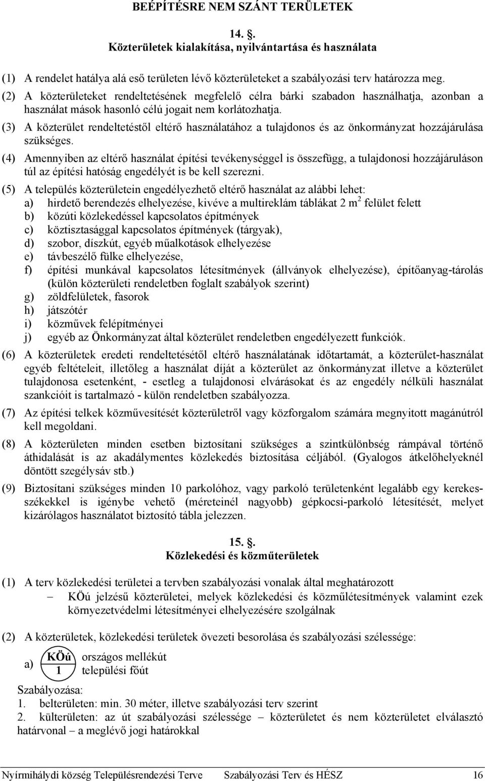 (3) A közterület rendeltetéstől eltérő használatához a tulajdonos és az önkormányzat hozzájárulása szükséges.