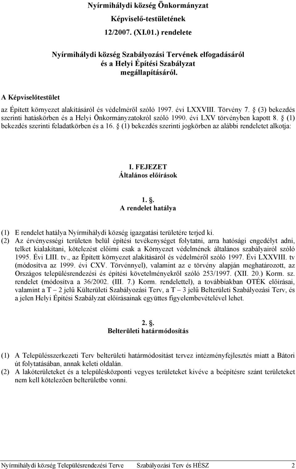 évi LXV törvényben kapott 8. (1) bekezdés szerinti feladatkörben és a 16. (1) bekezdés szerinti jogkörben az alábbi rendeletet alkotja: I. FEJEZET Általános előírások 1.