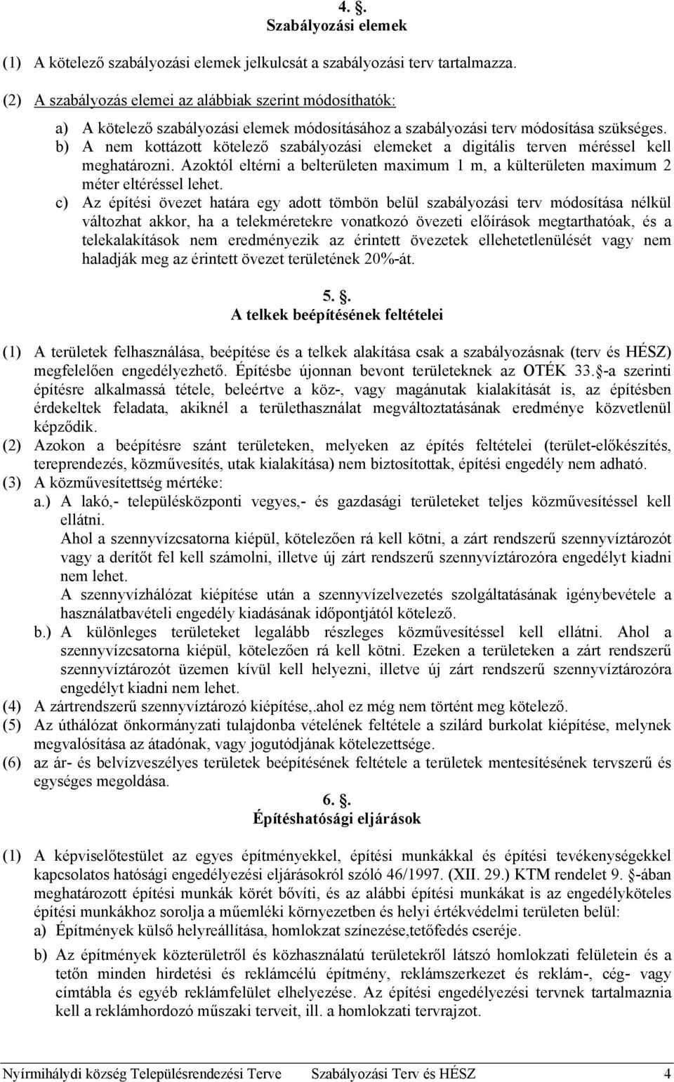 b) A nem kottázott kötelező szabályozási elemeket a digitális terven méréssel kell meghatározni. Azoktól eltérni a belterületen maximum 1 m, a külterületen maximum 2 méter eltéréssel lehet.