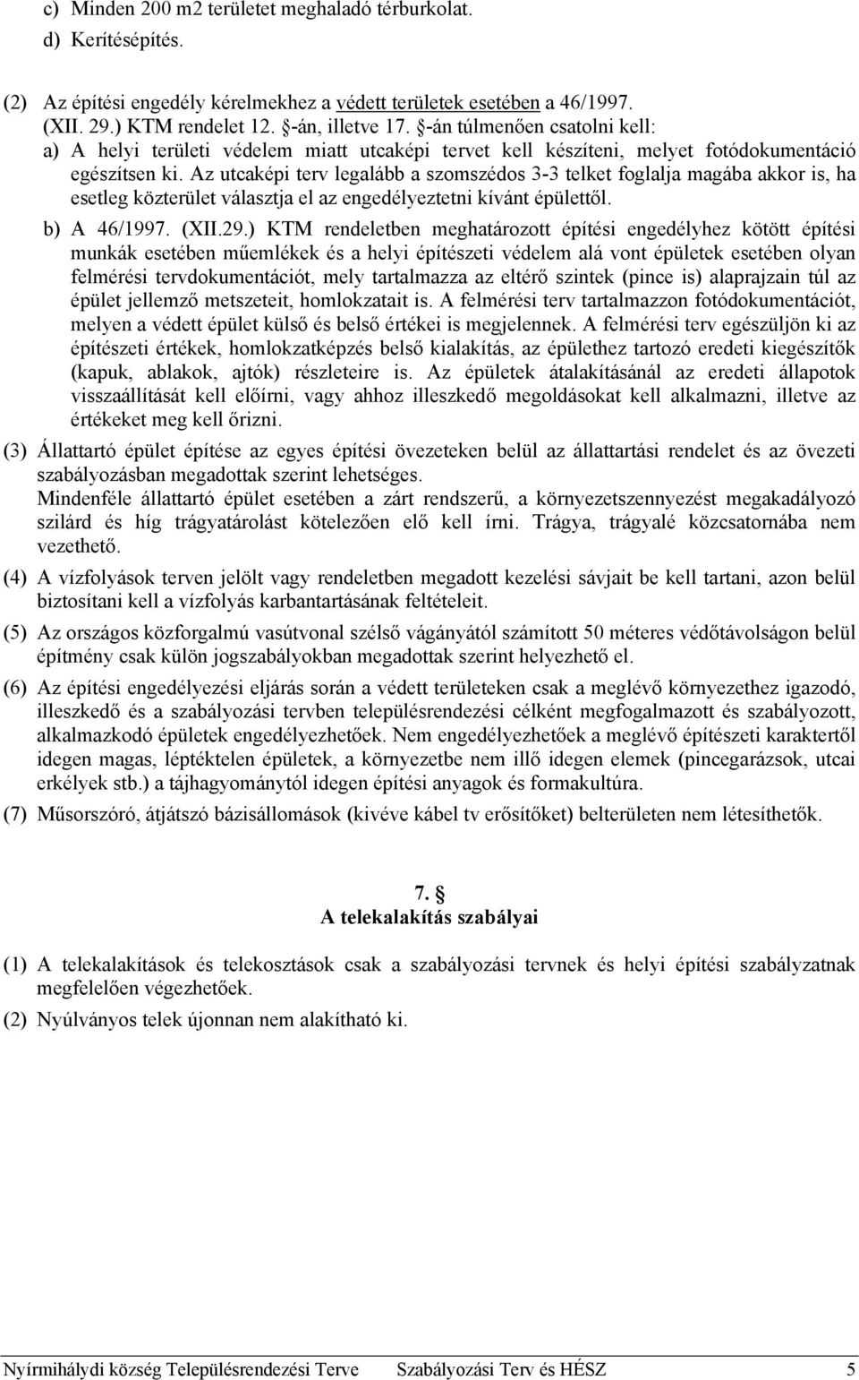 Az utcaképi terv legalább a szomszédos 3-3 telket foglalja magába akkor is, ha esetleg közterület választja el az engedélyeztetni kívánt épülettől. b) A 46/1997. (XII.29.