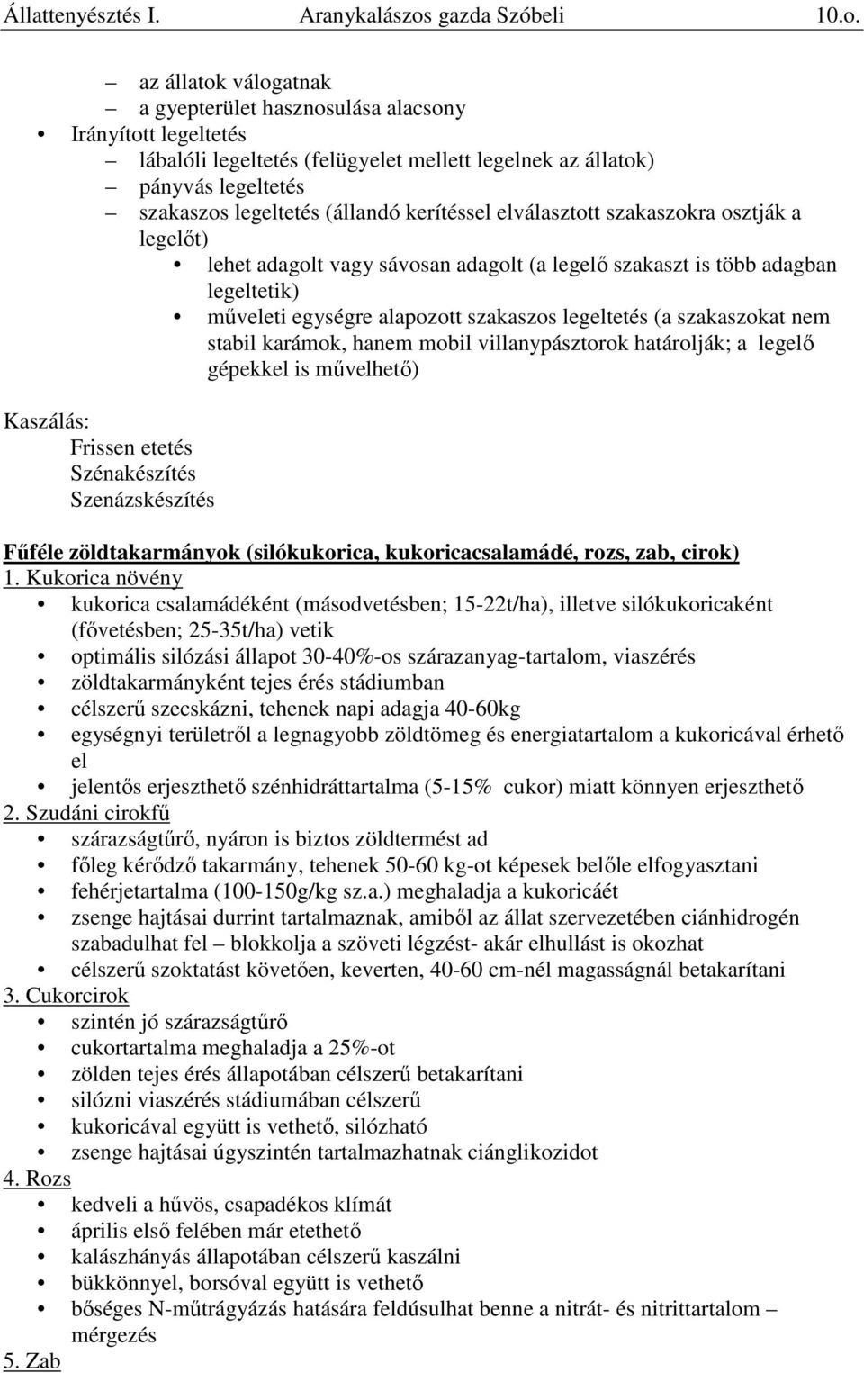 az állatok válogatnak a gyepterület hasznosulása alacsony Irányított legeltetés lábalóli legeltetés (felügyelet mellett legelnek az állatok) pányvás legeltetés szakaszos legeltetés (állandó